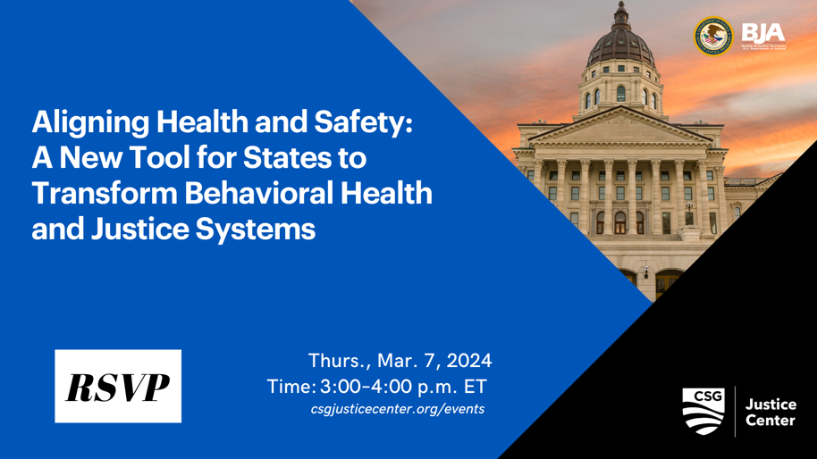 Aligning Health and Safety: A New Tool for States to Transform Behavioral Health and Justice Systems - March 7 Webinar