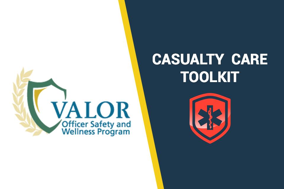 VALOR Officer Safety and Wellness Program Casualty Care Toolkit