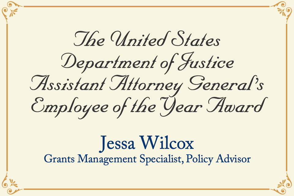 2021 AAG Award - Jess Wilcox Jessa Wilcox received the U.S. Department of Justice Assistant Attorney General's Employee of the Year Award