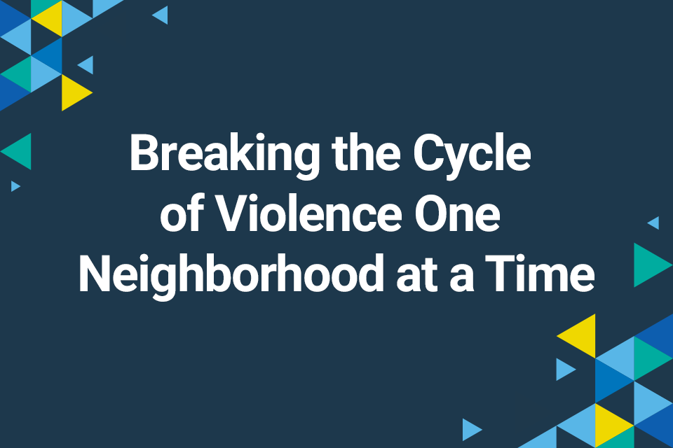 Breaking the Cycle of Violence One Neighborhood at a Time