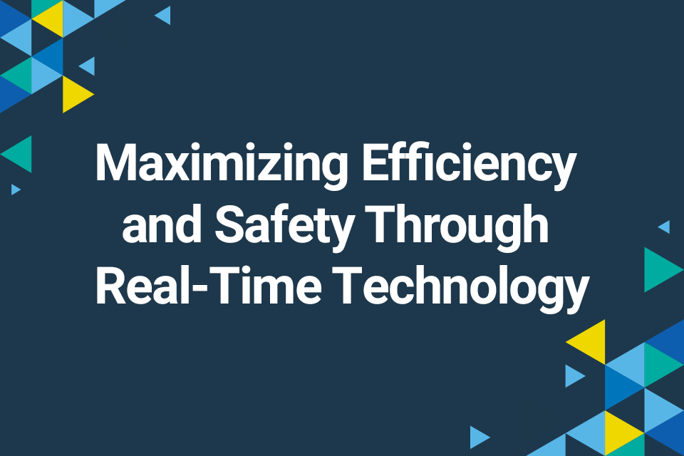 Maximizing Efficiency and Safety Through Real-Time Technology