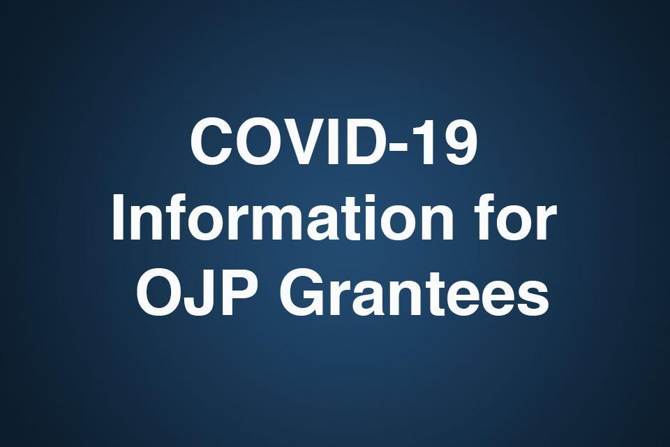 COVID-19 Information for OJP Grantees
