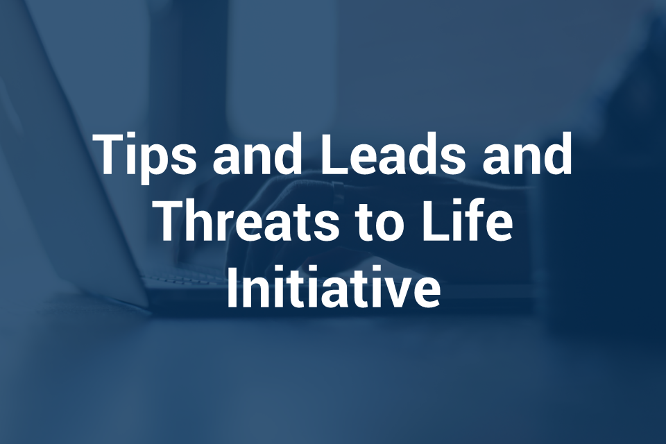 Text: Tips and Leads and Threats to Life Initiative