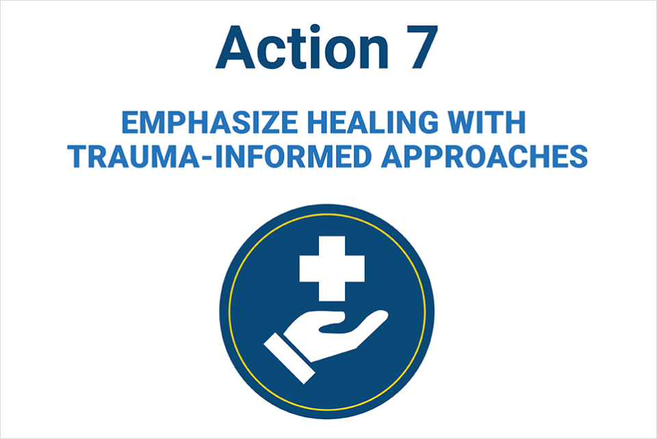 Action 7: Emphasize Healing with Trauma-Informed Approaches
