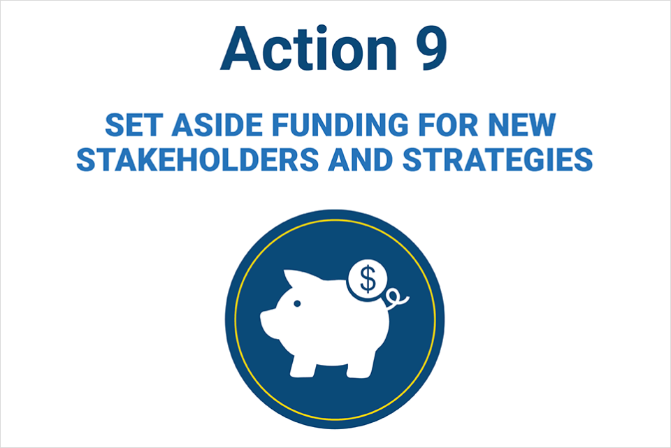 Action 9: Set Aside Funding for New Stakeholders and Strategies