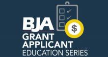 BJA Grant Applicant Education Series Webinars BJA Grant Applicant Education Series Webinars